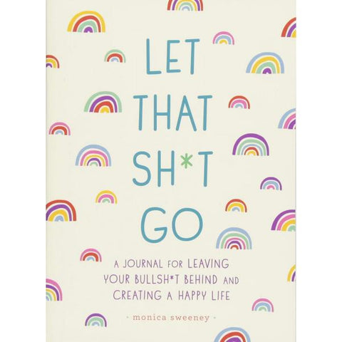 Let That Sh*t Go: A Journal For Leaving Your Bullshit Behind