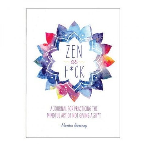 Zen As F*ck - A Journal Practicing The Art Of Not Giving A Shit